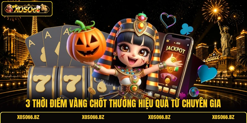 Khung Giờ Nổ Hũ - Bật Mí 3 Thời Điểm Vàng Để Săn Thưởng 2 3 thời điểm vàng chốt thưởng hiệu quả từ chuyên gia