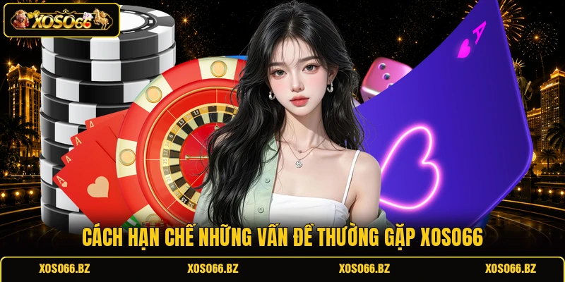 Cách hạn chế những vấn đề thường gặp XOSO66