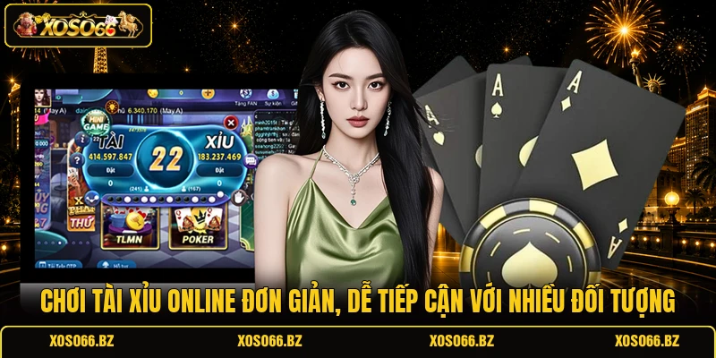 Chơi Tài xỉu online đơn giản, dễ tiếp cận với nhiều đối tượng 