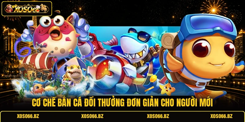Bắn Cá Xèng - Khám Phá Luật Chơi Và Mẹo Săn Boss Hiệu Quả 2 Cơ chế bắn cá đổi thưởng đơn giản cho người mới