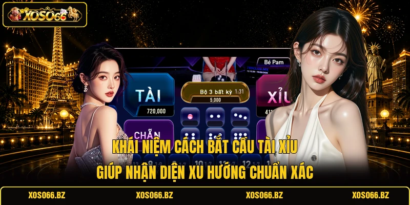 Cách Bắt Cầu Tài Xỉu XOSO66 - Đọc Chuẩn, Thắng Dễ Hơn 1 Khái niệm cách bắt cầu tài xỉu giúp nhận diện xu hướng chuẩn xác