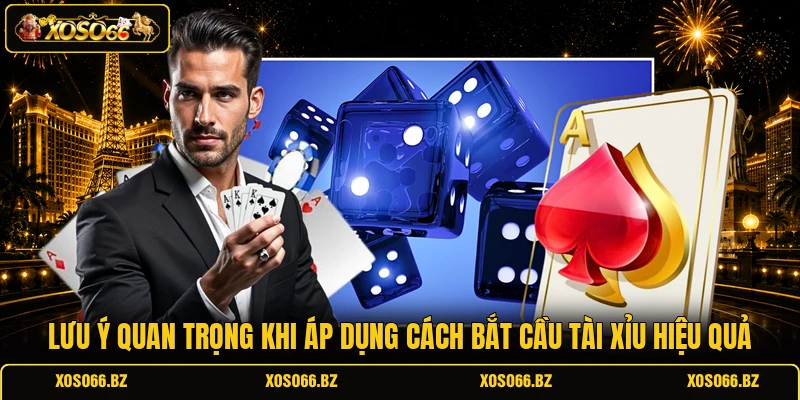 Cách Bắt Cầu Tài Xỉu XOSO66 - Đọc Chuẩn, Thắng Dễ Hơn 3 Lưu ý quan trọng khi áp dụng cách bắt cầu tài xỉu hiệu quả