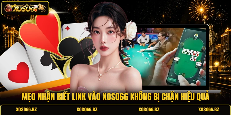 Mẹo nhận biết link vào XOSO66 không bị chặn hiệu quả 