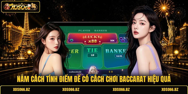 Nắm cách tính điểm để có cách chơi Baccarat hiệu quả 