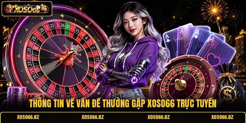 Thông tin về vấn đề thường gặp XOSO66 trực tuyến