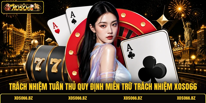 Miễn Trừ Trách Nhiệm XOSO66 3 Trách nhiệm tuân thủ quy định miễn trừ trách nhiệm XOSO66