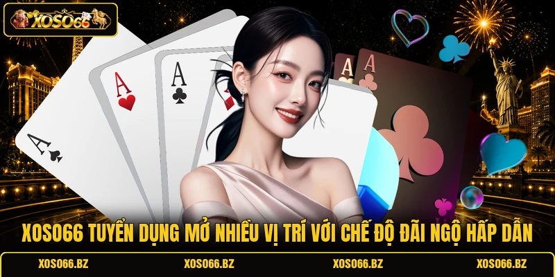 XOSO66 Tuyển Dụng - Job Ngon, Lương Cao, Đãi Ngộ Cực Tốt 1 XOSO66 tuyển dụng mở nhiều vị trí với chế độ đãi ngộ hấp dẫn