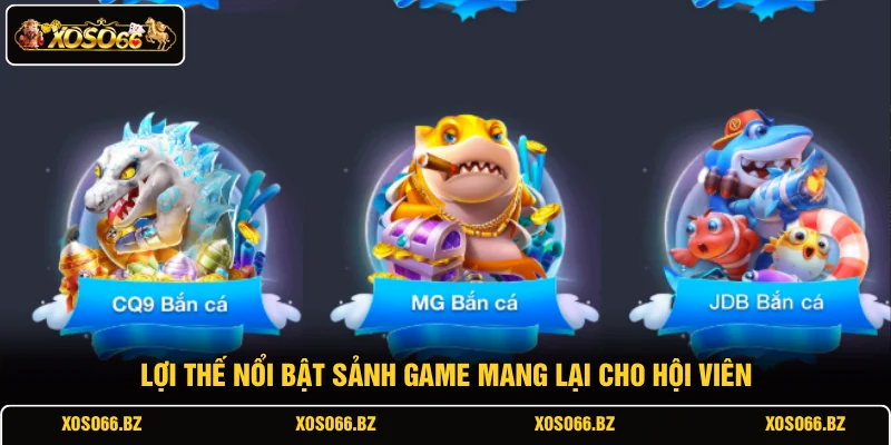 Bắn Cá XOSO66 2 Lợi thế nổi bật sảnh game mang lại cho hội viên